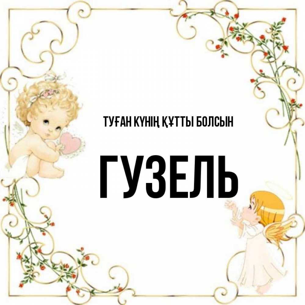 Күн сайын ашық хат с именем, Гузель Туған күнің құтты болсын ангелы желают прекрасных именин Онлайн тегін жүктеп алу тілектері бар керемет карта 