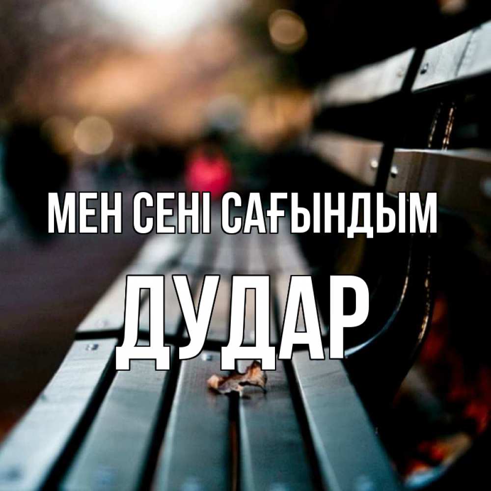 Күн сайын ашық хат с именем, Дудар Мен сені сағындым приходи скорее Онлайн тегін жүктеп алу тілектері бар керемет карта 