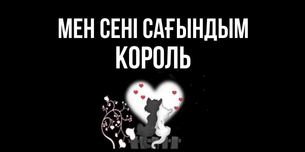 Күн сайын ашық хат с именем, Король Мен сені сағындым коты Онлайн тегін жүктеп алу тілектері бар керемет карта 