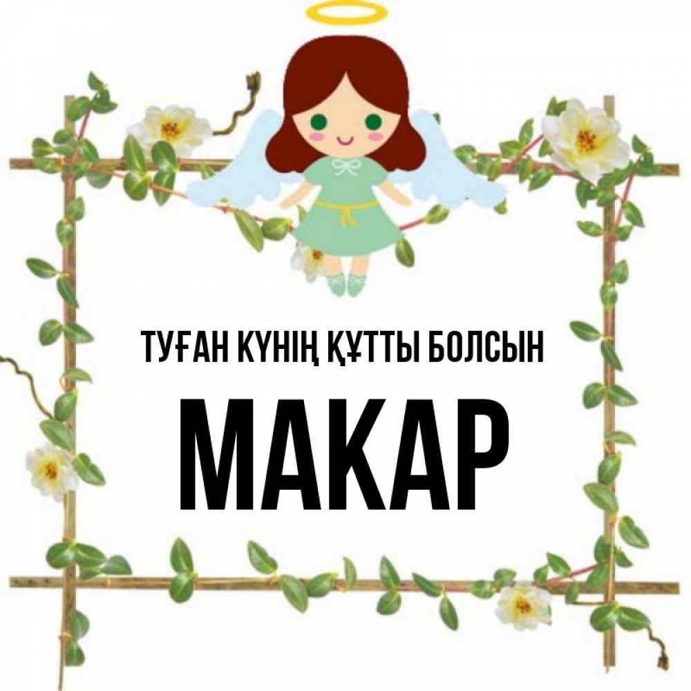 Күн сайын ашық хат с именем, Макар Туған күнің құтты болсын Ангел с нимбом Онлайн тегін жүктеп алу тілектері бар керемет карта 