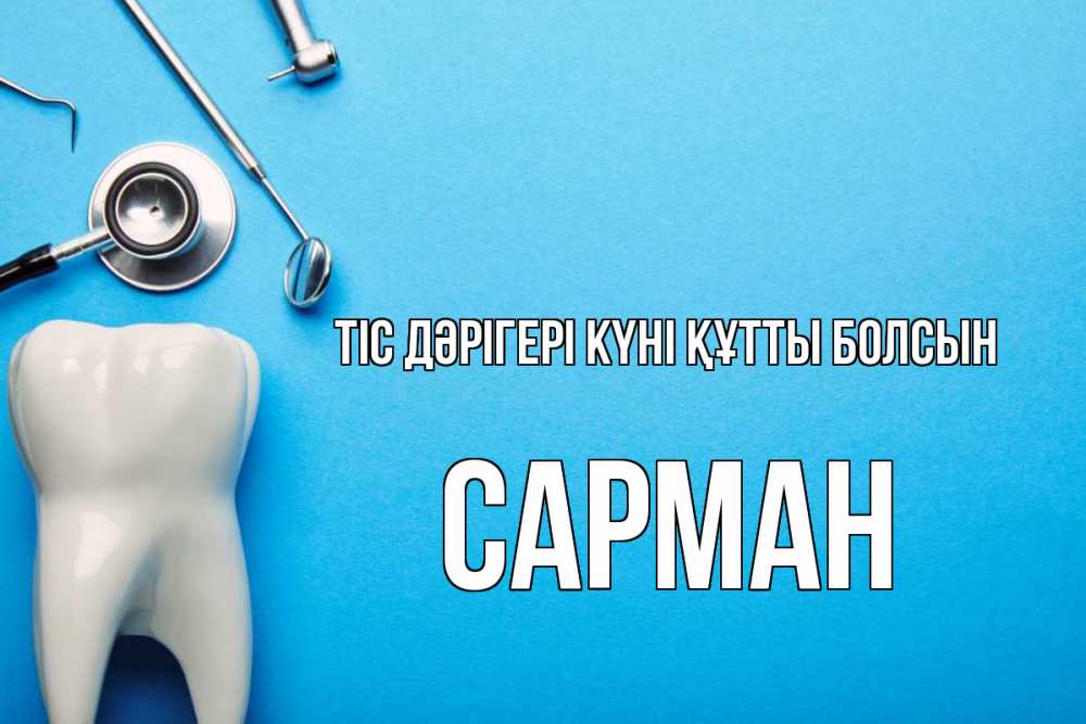 Күн сайын ашық хат с именем, САРМАН Тіс дәрігері күні құтты болсын с днем стоматолога Онлайн тегін жүктеп алу тілектері бар керемет карта 