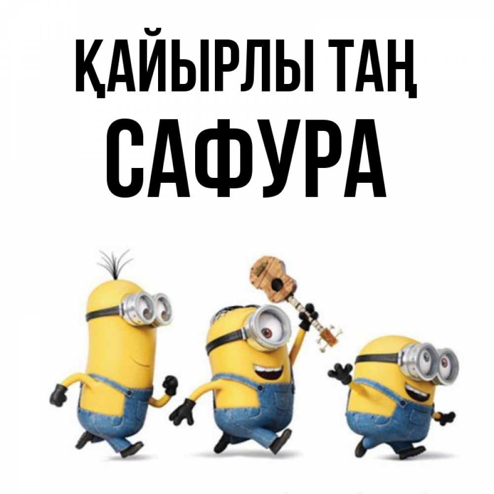 Күн сайын ашық хат с именем, САФУРА Қайырлы таң миньоны и прекрасное утро Онлайн тегін жүктеп алу тілектері бар керемет карта 