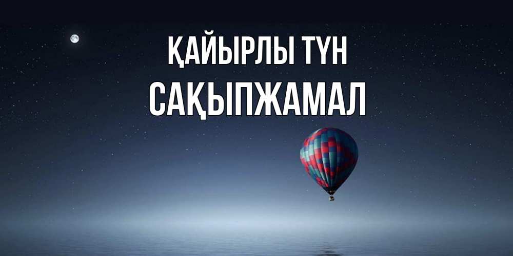 Күн сайын ашық хат с именем, САҚЫПЖАМАЛ Қайырлы түн ночная открытка Онлайн тегін жүктеп алу тілектері бар керемет карта 