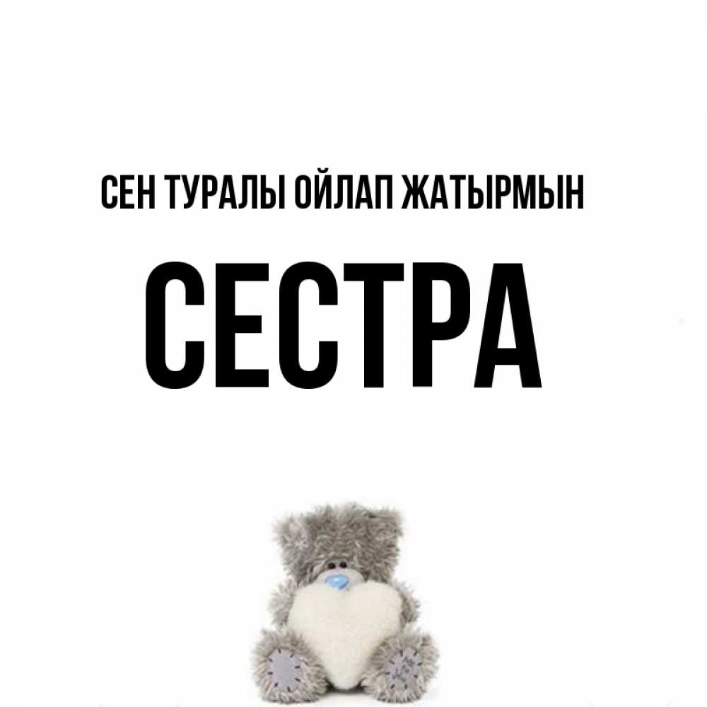 Күн сайын ашық хат с именем, Сестра Сен туралы ойлап жатырмын тедди с сердечком для любимой Онлайн тегін жүктеп алу тілектері бар керемет карта 