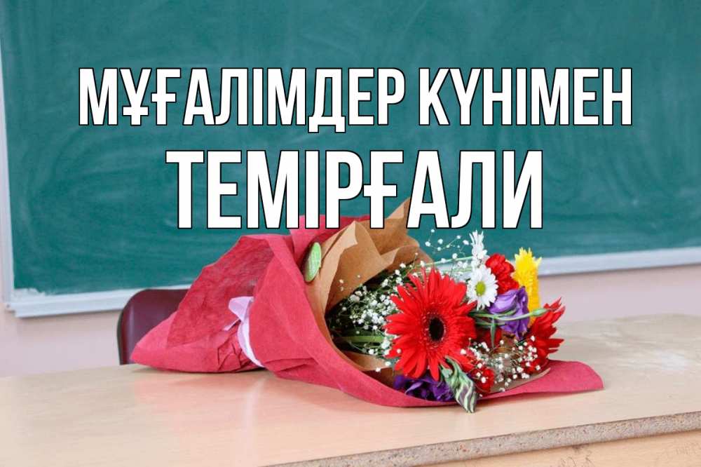 Күн сайын ашық хат с именем, ТЕМІРҒАЛИ Мұғалімдер күнімен школа с днем учителя Онлайн тегін жүктеп алу тілектері бар керемет карта 