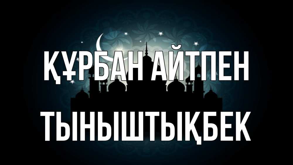 Күн сайын ашық хат с именем, ТЫНЫШТЫҚБЕК Құрбан айтпен мечеть Онлайн тегін жүктеп алу тілектері бар керемет карта 