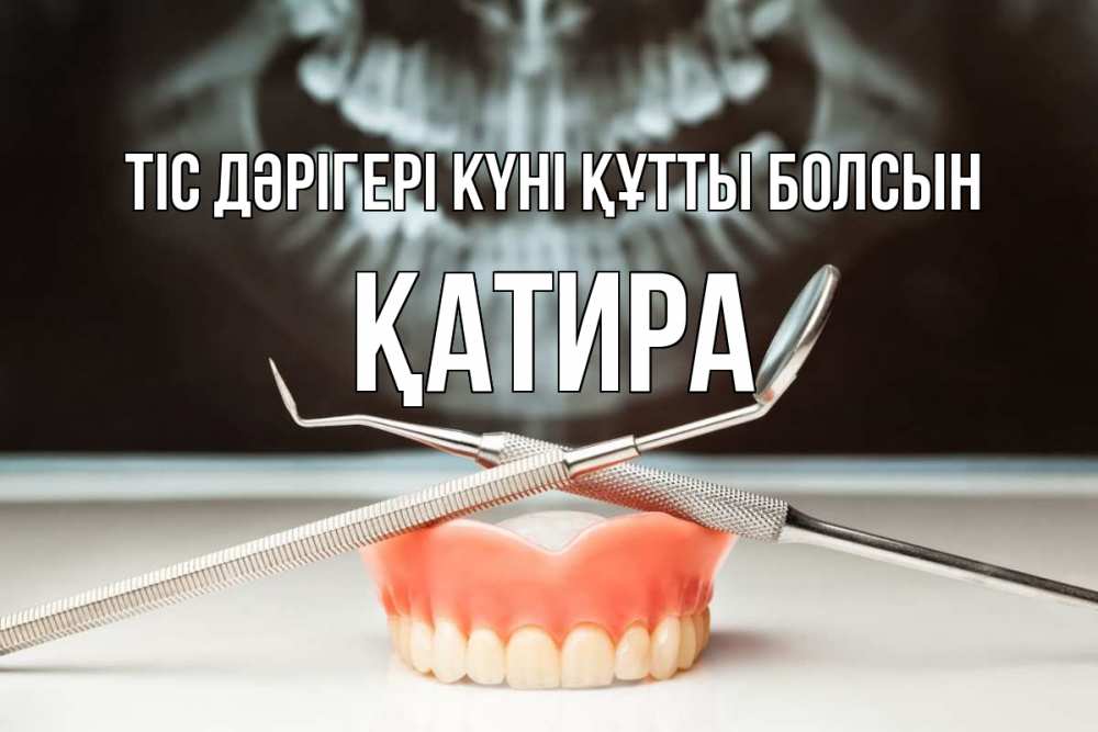 Күн сайын ашық хат с именем, ҚАТИРА Тіс дәрігері күні құтты болсын с днем стоматолога Онлайн тегін жүктеп алу тілектері бар керемет карта 