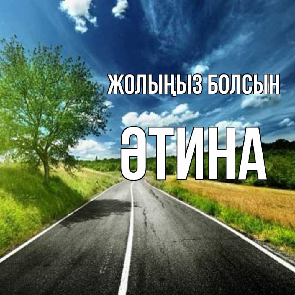 Күн сайын ашық хат с именем, ӘТИНА Жолыңыз болсын яркие деревья и небо Онлайн тегін жүктеп алу тілектері бар керемет карта 