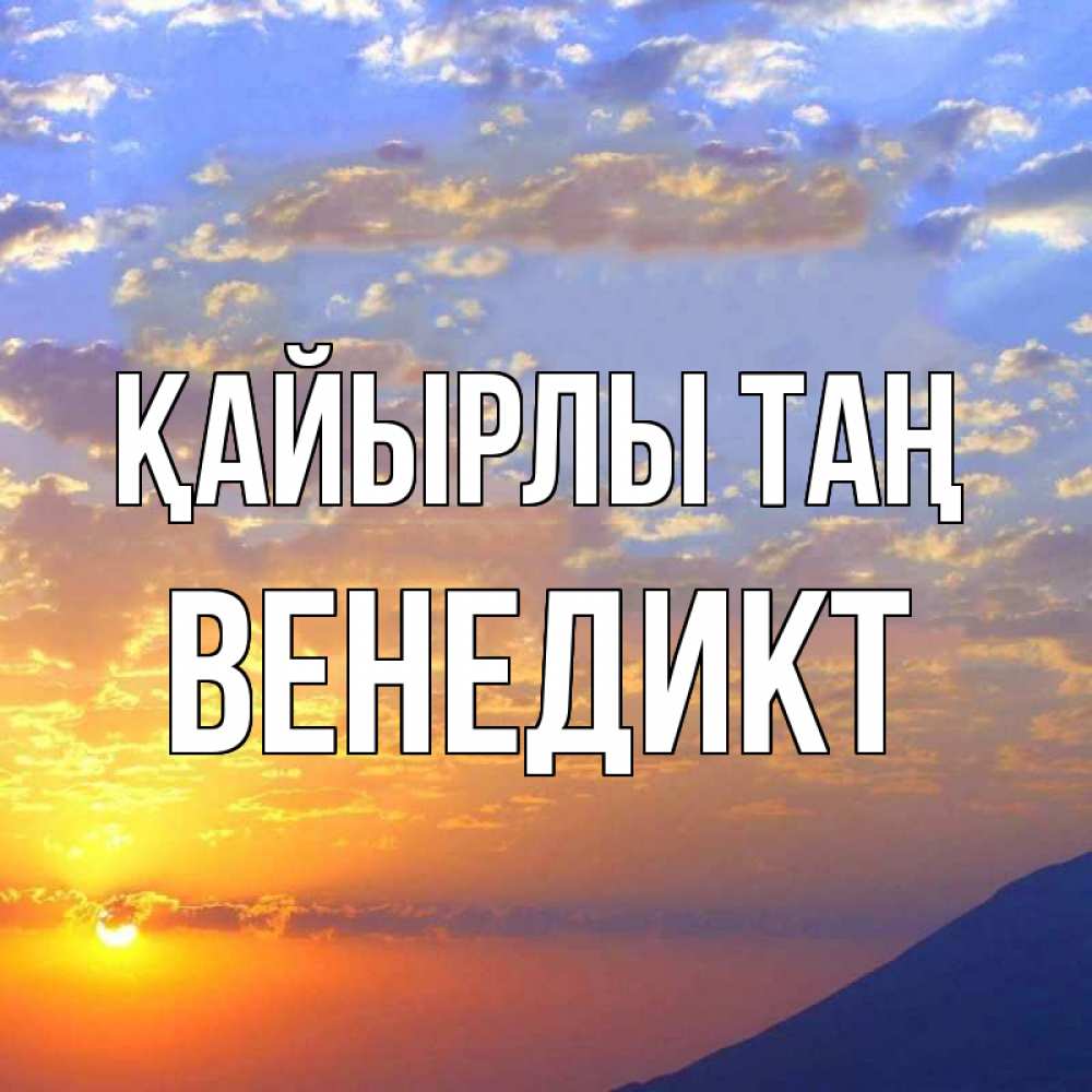 Күн сайын ашық хат с именем, Венедикт Қайырлы таң облака и солнце Онлайн тегін жүктеп алу тілектері бар керемет карта 