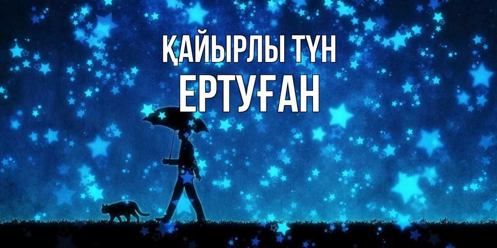 Күн сайын ашық хат с именем, Ертуған Қайырлы түн ночные прогулки с котом под звездами Онлайн тегін жүктеп алу тілектері бар керемет карта 