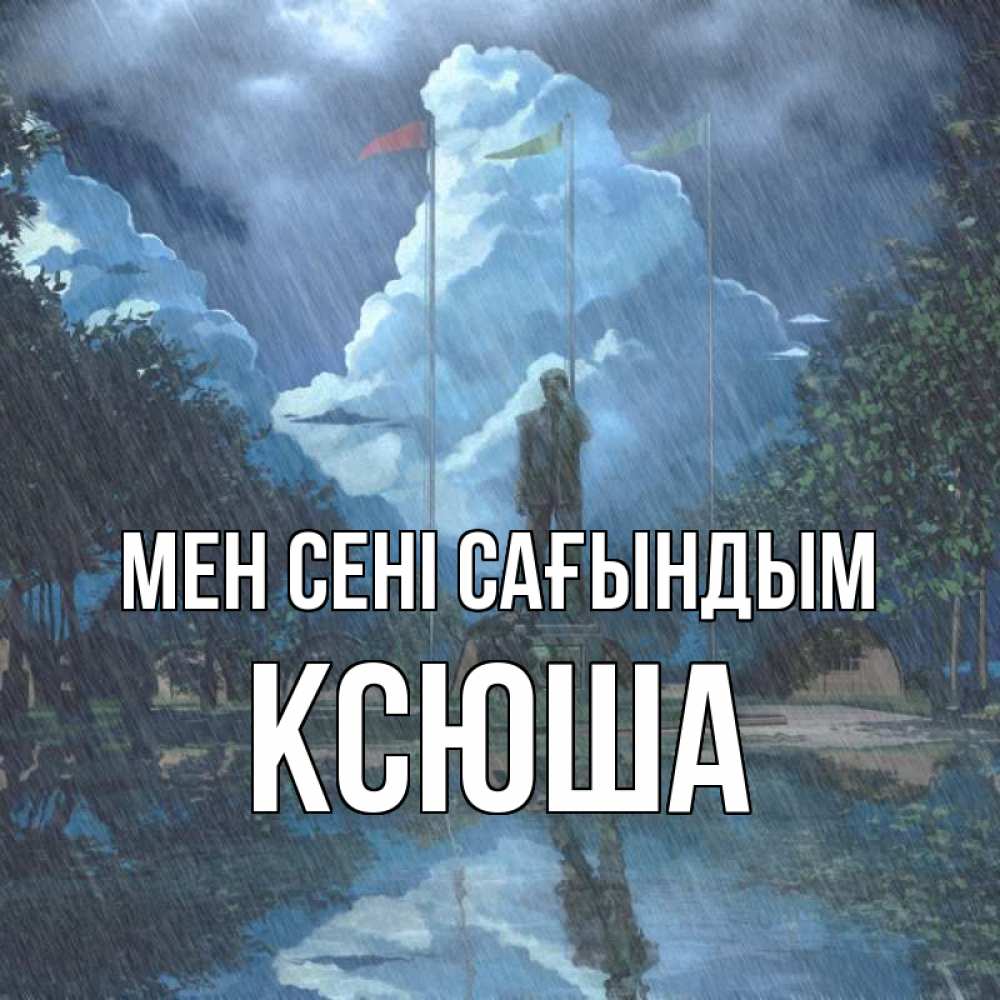 Күн сайын ашық хат с именем, Ксюша Мен сені сағындым печалька Онлайн тегін жүктеп алу тілектері бар керемет карта 