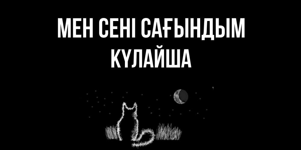 Күн сайын ашық хат с именем, КҮЛАЙША Мен сені сағындым кот Онлайн тегін жүктеп алу тілектері бар керемет карта 