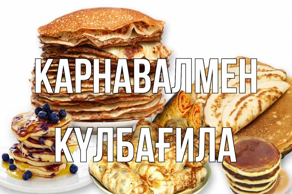 Күн сайын ашық хат с именем, КҮЛБАҒИЛА Карнавалмен блины Онлайн тегін жүктеп алу тілектері бар керемет карта 