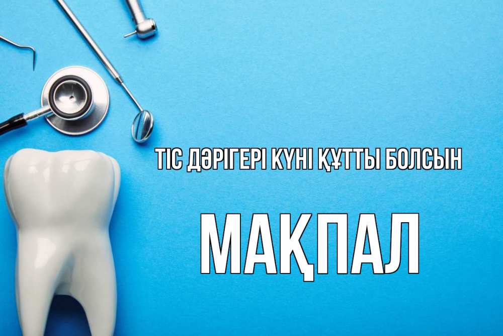 Күн сайын ашық хат с именем, МАҚПАЛ Тіс дәрігері күні құтты болсын с днем стоматолога Онлайн тегін жүктеп алу тілектері бар керемет карта 