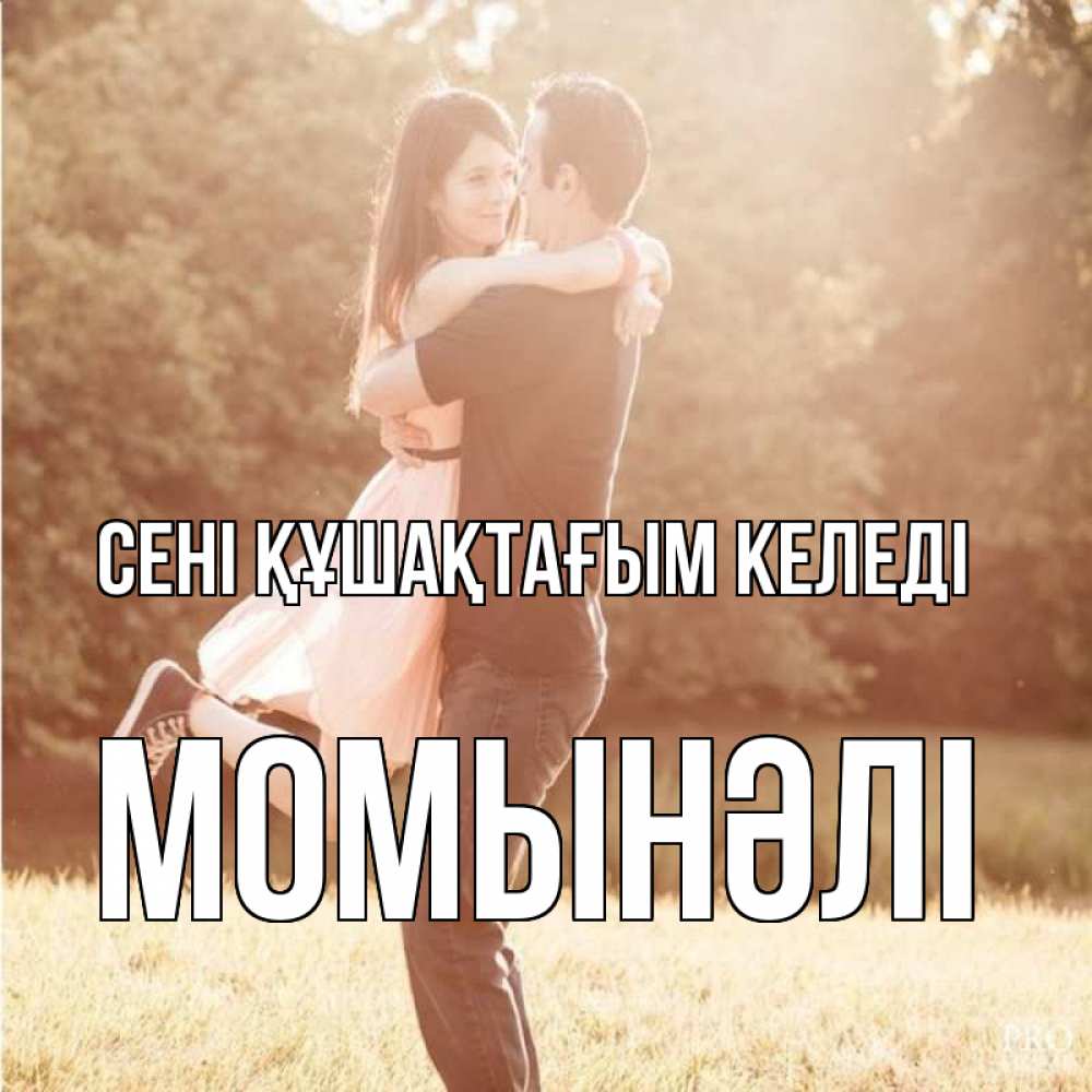 Күн сайын ашық хат с именем, МОМЫНӘЛІ сені құшақтағым келеді парень и девушка фото под фильтром Онлайн тегін жүктеп алу тілектері бар керемет карта 