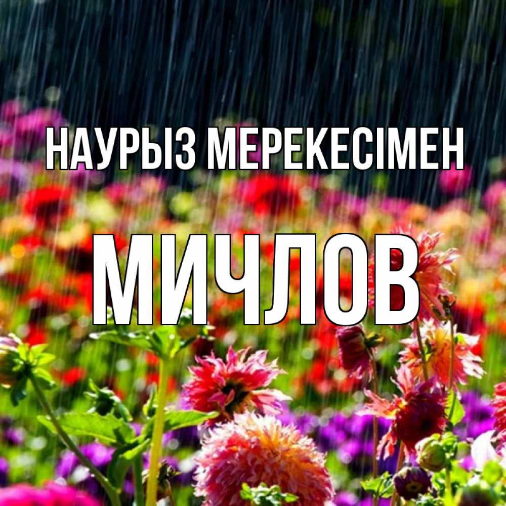 Күн сайын ашық хат с именем, Мичлов Наурыз мерекесімен цветы под дождиком к международному женскому дню Онлайн тегін жүктеп алу тілектері бар керемет карта 