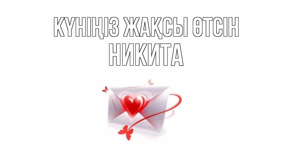 Күн сайын ашық хат с именем, Никита Күніңіз жақсы өтсін конверт с сердечком Онлайн тегін жүктеп алу тілектері бар керемет карта 