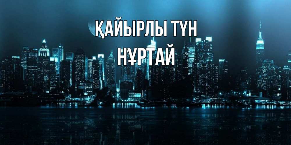 Күн сайын ашық хат с именем, Нұртай Қайырлы түн городской пейзаж Онлайн тегін жүктеп алу тілектері бар керемет карта 
