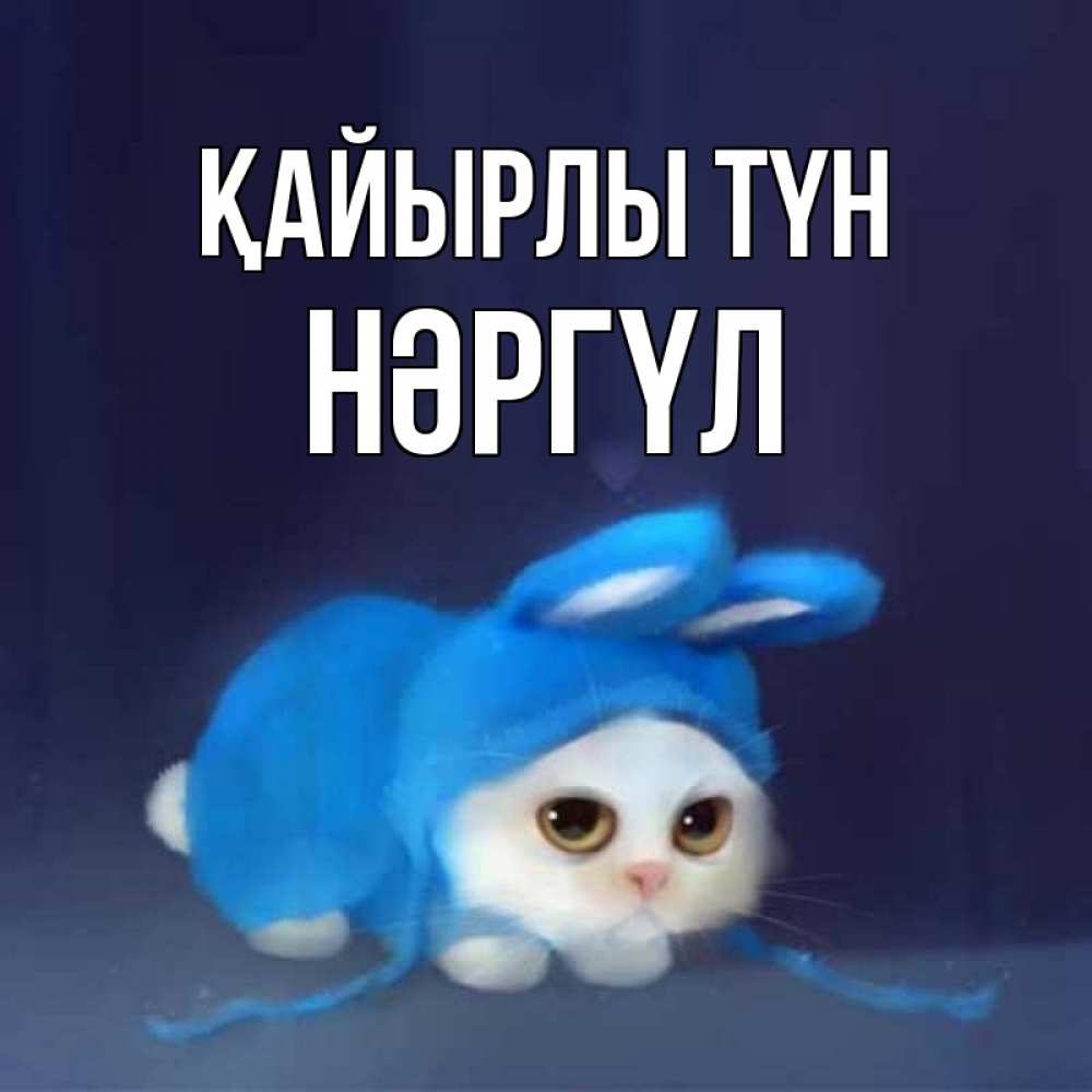 Күн сайын ашық хат с именем, НӘРГҮЛ Қайырлы түн кот в голубом костюме кролика с ушками Онлайн тегін жүктеп алу тілектері бар керемет карта 