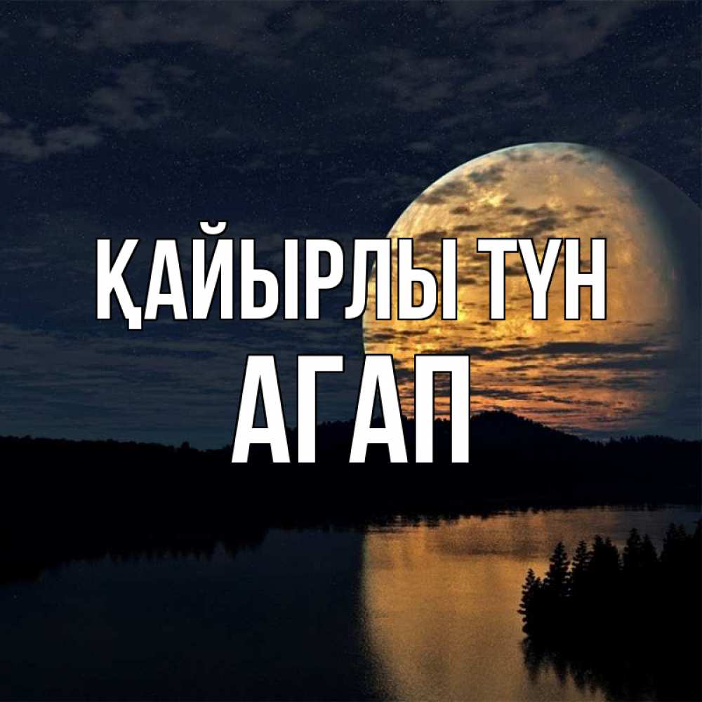 Күн сайын ашық хат с именем, Агап Қайырлы түн речка Онлайн тегін жүктеп алу тілектері бар керемет карта 