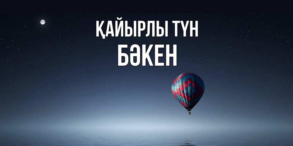 Күн сайын ашық хат с именем, Бәкен Қайырлы түн ночная открытка Онлайн тегін жүктеп алу тілектері бар керемет карта 