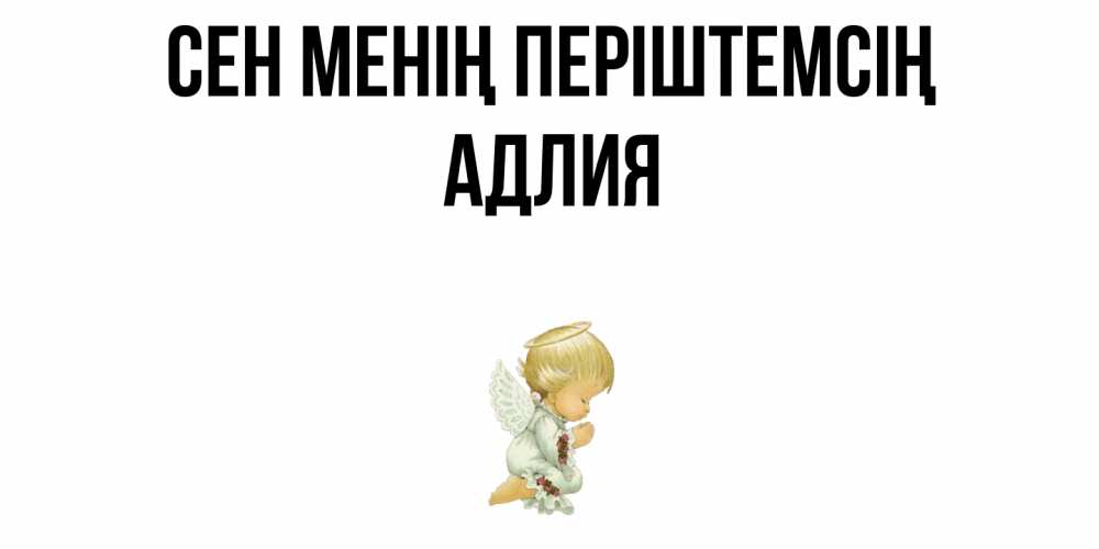 Күн сайын ашық хат с именем, АДЛИЯ Сен менің періштемсің ангел Онлайн тегін жүктеп алу тілектері бар керемет карта 