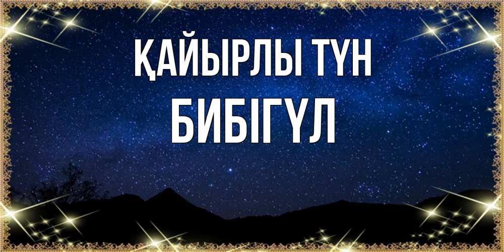 Күн сайын ашық хат с именем, БИБІГҮЛ Қайырлы түн млечный путь Онлайн тегін жүктеп алу тілектері бар керемет карта 