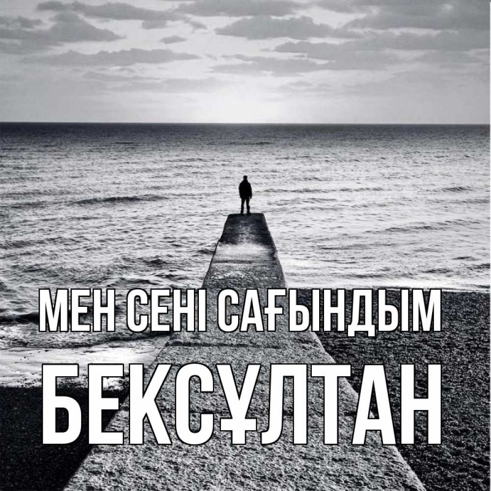 Күн сайын ашық хат с именем, Бексұлтан Мен сені сағындым скучашки Онлайн тегін жүктеп алу тілектері бар керемет карта 