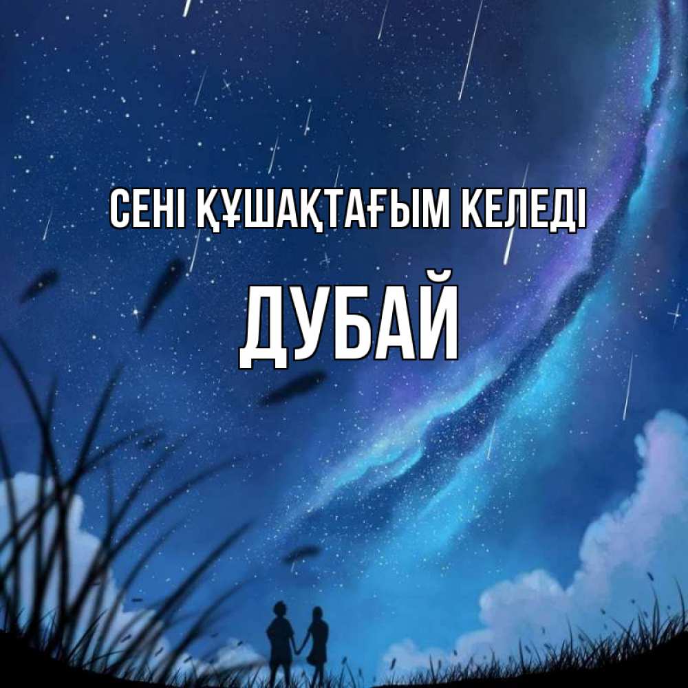 Күн сайын ашық хат с именем, Дубай сені құшақтағым келеді камыши Онлайн тегін жүктеп алу тілектері бар керемет карта 