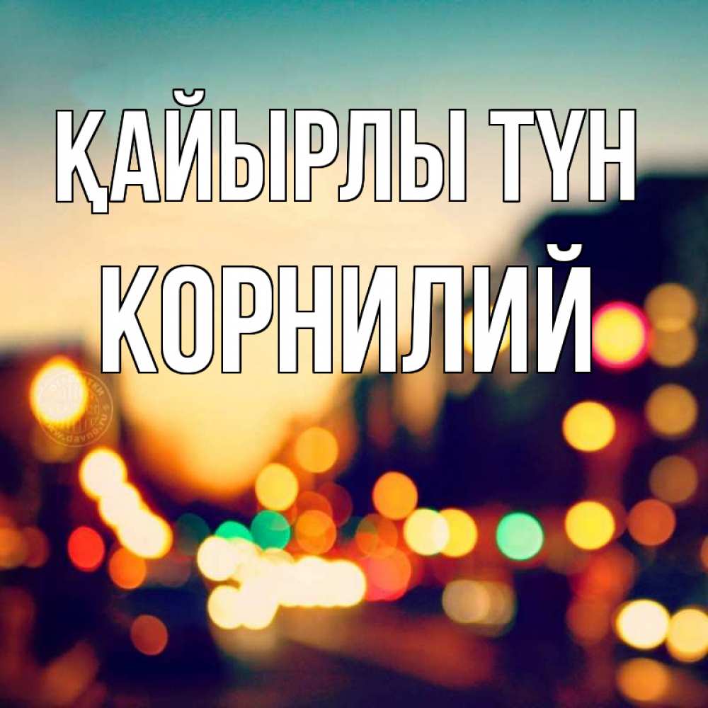 Күн сайын ашық хат с именем, Корнилий Қайырлы түн город Онлайн тегін жүктеп алу тілектері бар керемет карта 