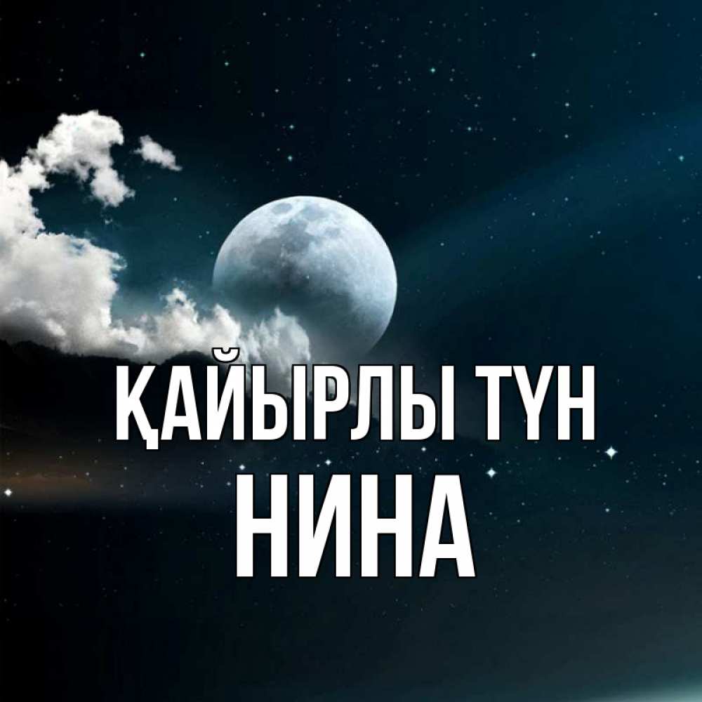 Күн сайын ашық хат с именем, Нина Қайырлы түн облака в лунном свете Онлайн тегін жүктеп алу тілектері бар керемет карта 
