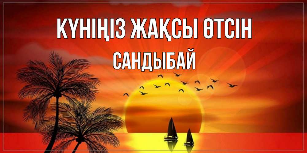 Күн сайын ашық хат с именем, САНДЫБАЙ Күніңіз жақсы өтсін открытки с пожеланиями хорошего дня Онлайн тегін жүктеп алу тілектері бар керемет карта 