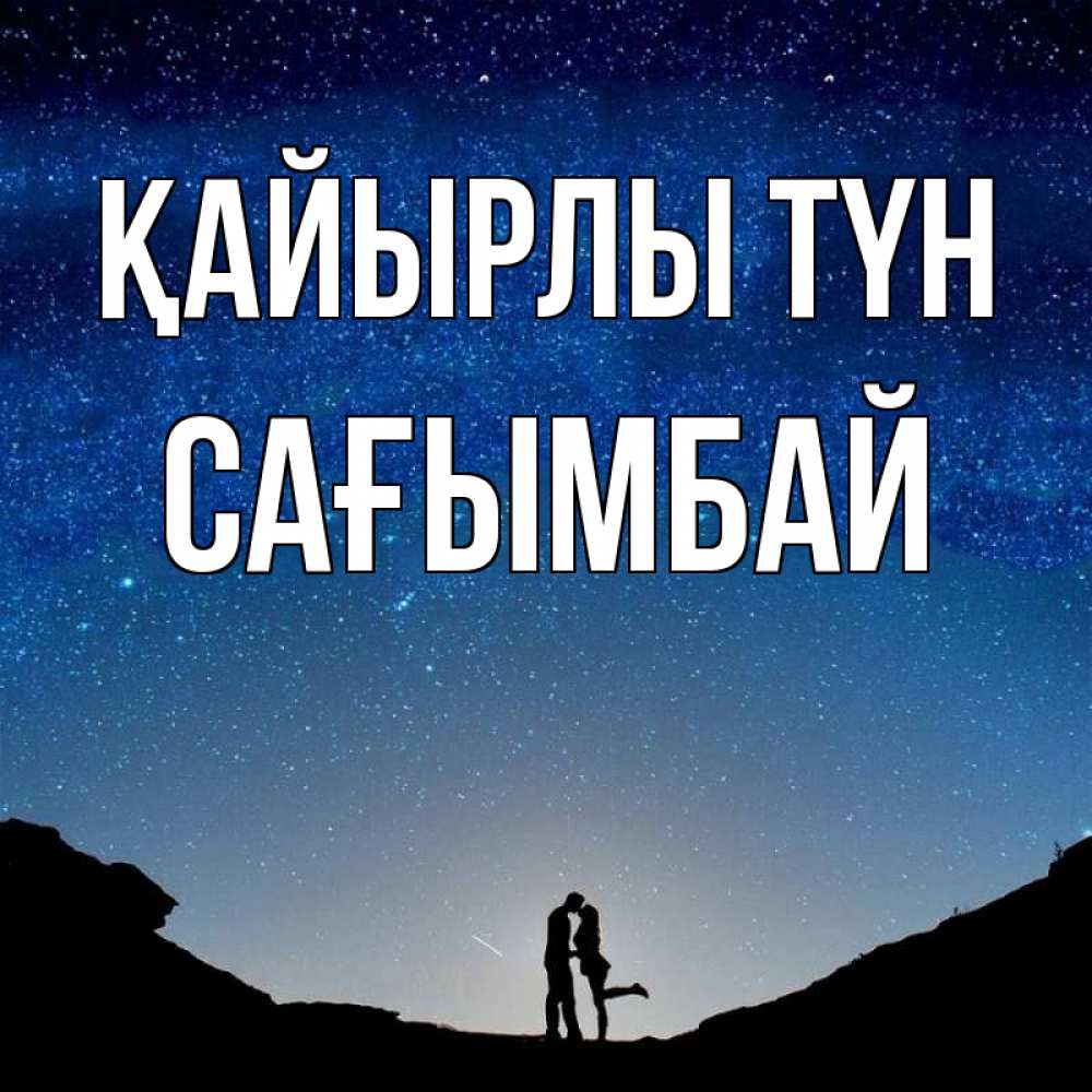 Күн сайын ашық хат с именем, Сағымбай Қайырлы түн звездное небо и люди Онлайн тегін жүктеп алу тілектері бар керемет карта 