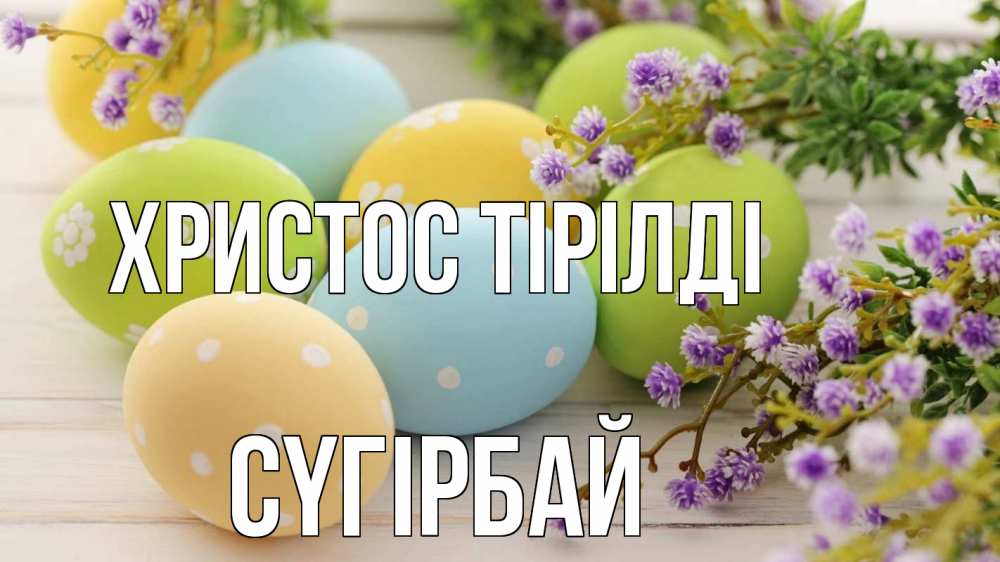 Күн сайын ашық хат с именем, СҮГІРБАЙ Христос тірілді пасха Онлайн тегін жүктеп алу тілектері бар керемет карта 
