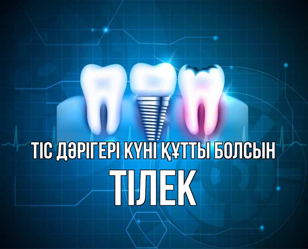 Күн сайын ашық хат с именем, ТІЛЕК Тіс дәрігері күні құтты болсын с днем стоматолога Онлайн тегін жүктеп алу тілектері бар керемет карта 