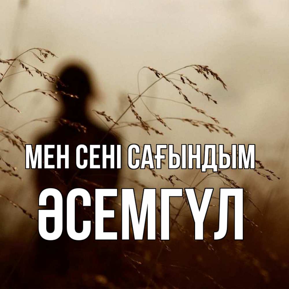Күн сайын ашық хат с именем, ӘСЕМГҮЛ Мен сені сағындым силуэт девушки Онлайн тегін жүктеп алу тілектері бар керемет карта 