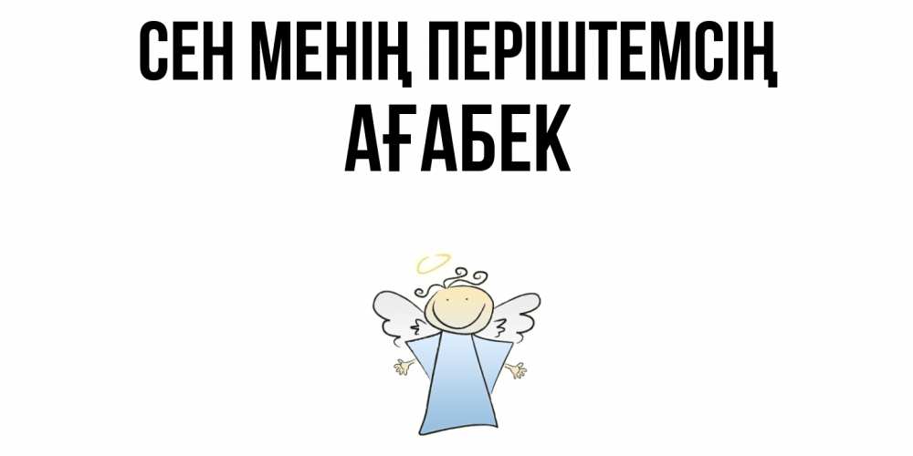Күн сайын ашық хат с именем, Ағабек Сен менің періштемсің ангел Онлайн тегін жүктеп алу тілектері бар керемет карта 