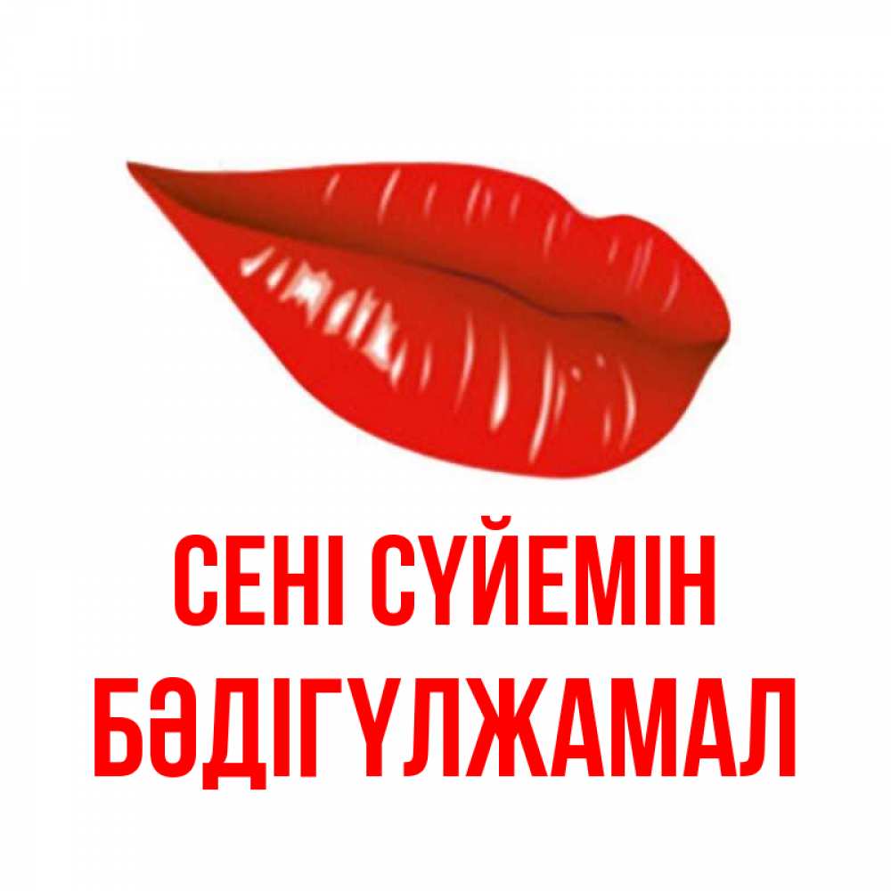 Күн сайын ашық хат с именем, БӘДІГҮЛЖАМАЛ Сені сүйемін губы на открытке Онлайн тегін жүктеп алу тілектері бар керемет карта 
