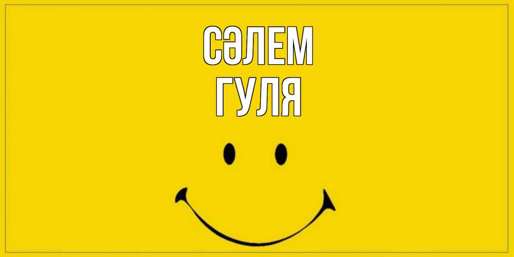 Күн сайын ашық хат с именем, Гуля Сәлем смайл Онлайн тегін жүктеп алу тілектері бар керемет карта 