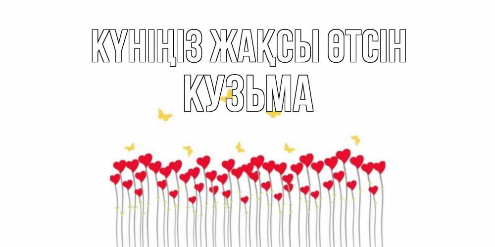 Күн сайын ашық хат с именем, Кузьма Күніңіз жақсы өтсін открытка отличного дня с сердечками Онлайн тегін жүктеп алу тілектері бар керемет карта 