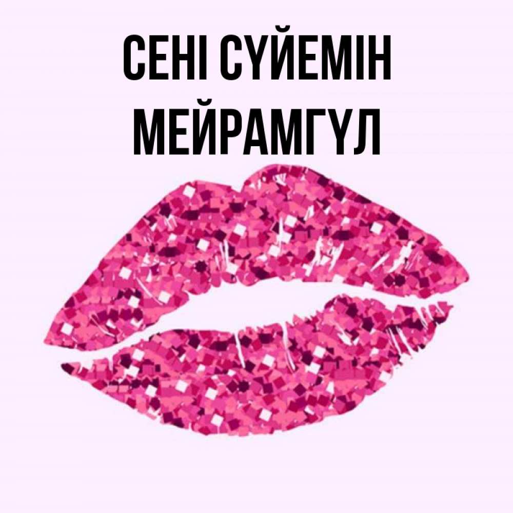 Күн сайын ашық хат с именем, МЕЙРАМГҮЛ Сені сүйемін открытка с женскими губами и поцелуем для парня Онлайн тегін жүктеп алу тілектері бар керемет карта 