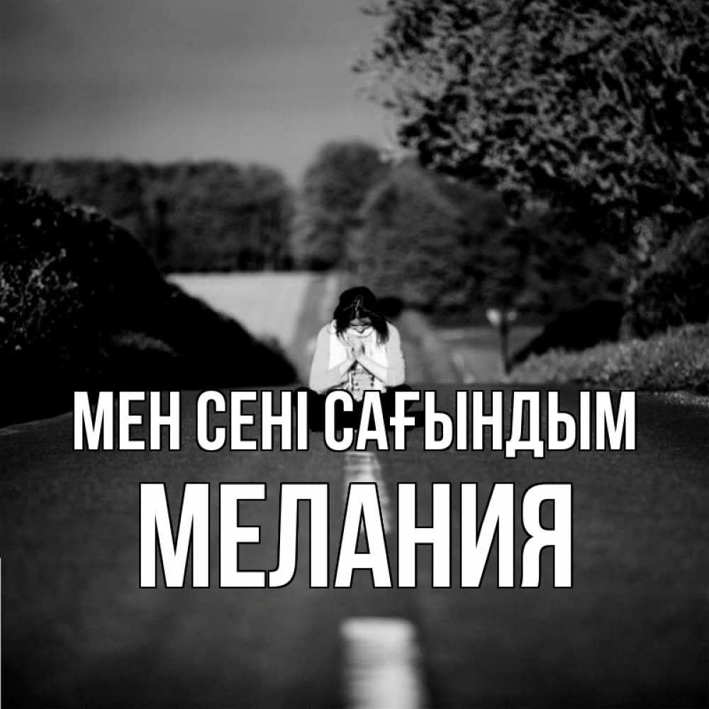 Күн сайын ашық хат с именем, Мелания Мен сені сағындым фото Онлайн тегін жүктеп алу тілектері бар керемет карта 