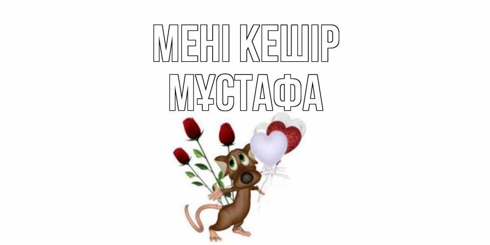 Күн сайын ашық хат с именем, МҰСТАФА Мені кешір прости Онлайн тегін жүктеп алу тілектері бар керемет карта 