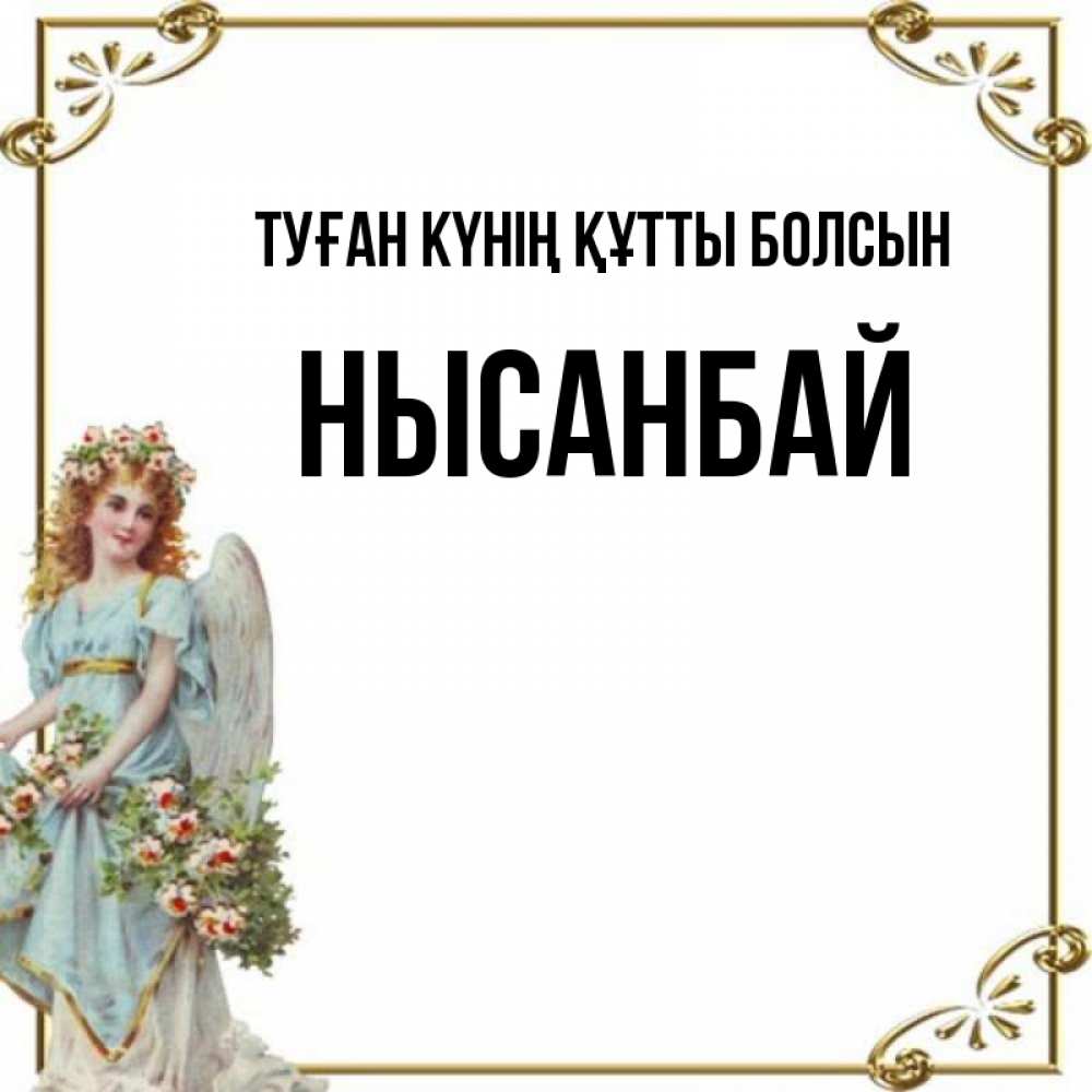 Күн сайын ашық хат с именем, НЫСАНБАЙ Туған күнің құтты болсын с именинами от девушки ангела Онлайн тегін жүктеп алу тілектері бар керемет карта 