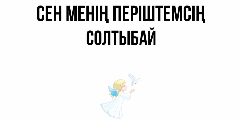 Күн сайын ашық хат с именем, СОЛТЫБАЙ Сен менің періштемсің ангел, голубь Онлайн тегін жүктеп алу тілектері бар керемет карта 