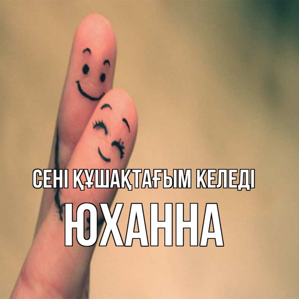 Күн сайын ашық хат с именем, Юханна сені құшақтағым келеді рисунок на пальцах Онлайн тегін жүктеп алу тілектері бар керемет карта 