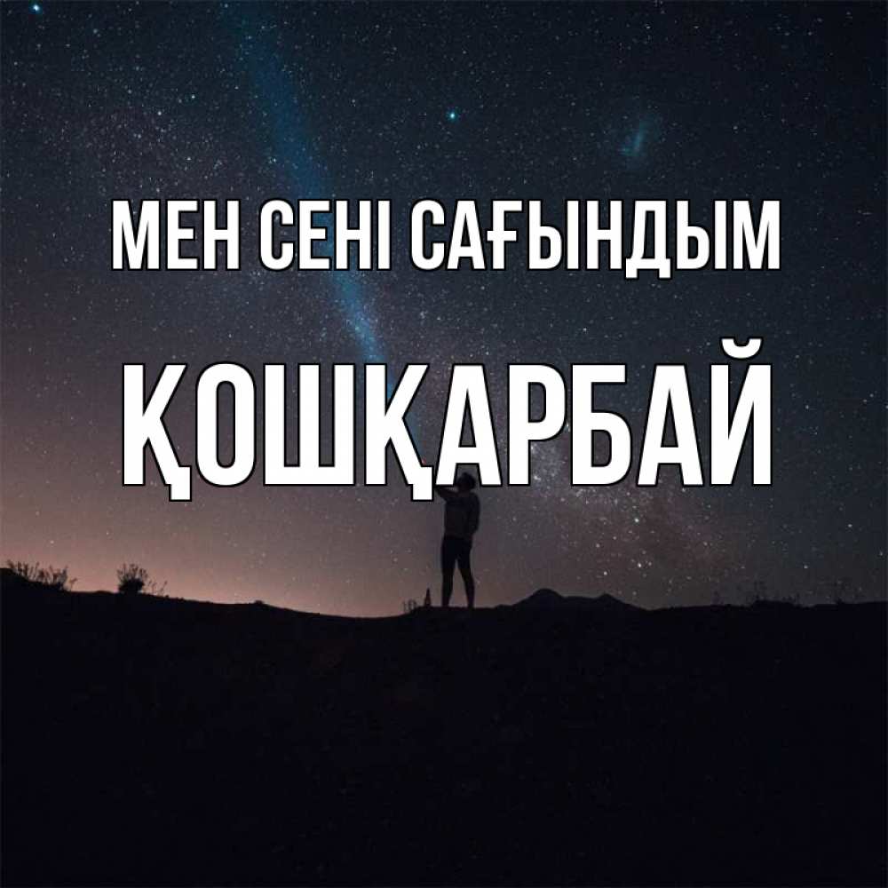 Күн сайын ашық хат с именем, ҚОШҚАРБАЙ Мен сені сағындым звезды и луч света Онлайн тегін жүктеп алу тілектері бар керемет карта 