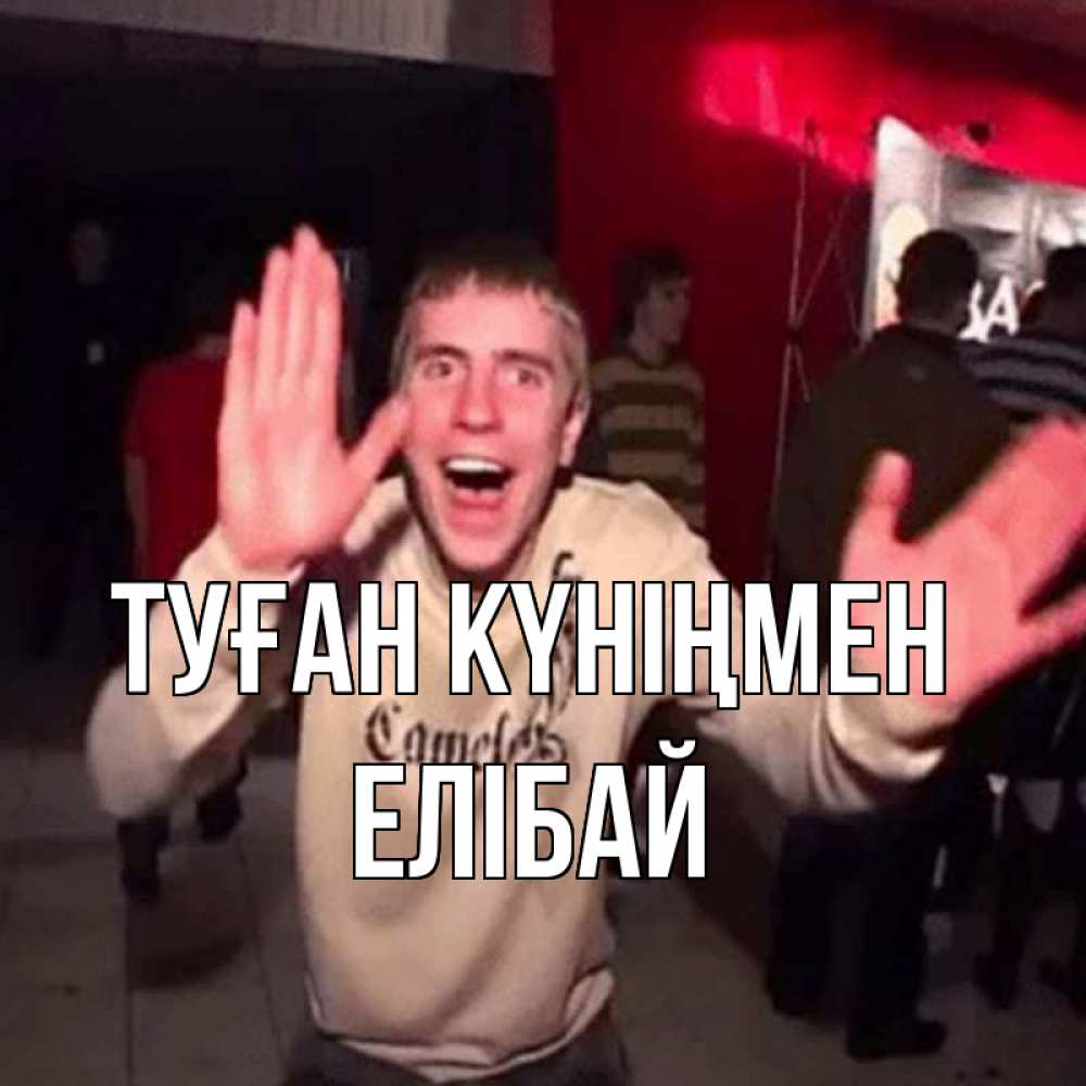 Күн сайын ашық хат с именем, Елібай Туған күніңмен Веселье Мем Онлайн тегін жүктеп алу тілектері бар керемет карта 