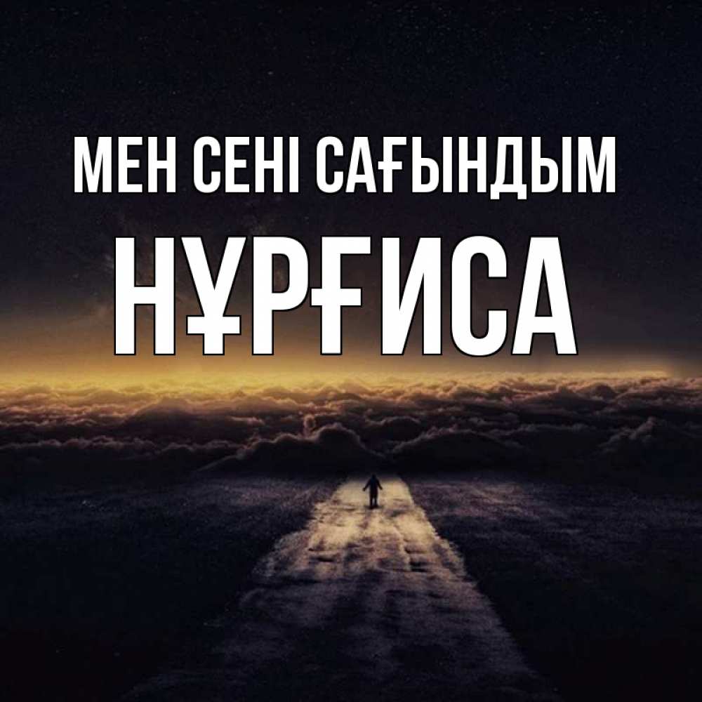 Күн сайын ашық хат с именем, НҰРҒИСА Мен сені сағындым идем Онлайн тегін жүктеп алу тілектері бар керемет карта 