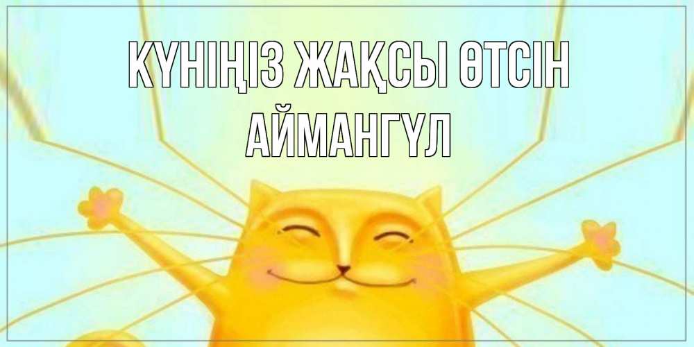 Күн сайын ашық хат с именем, Аймангүл Күніңіз жақсы өтсін обнимашки Онлайн тегін жүктеп алу тілектері бар керемет карта 